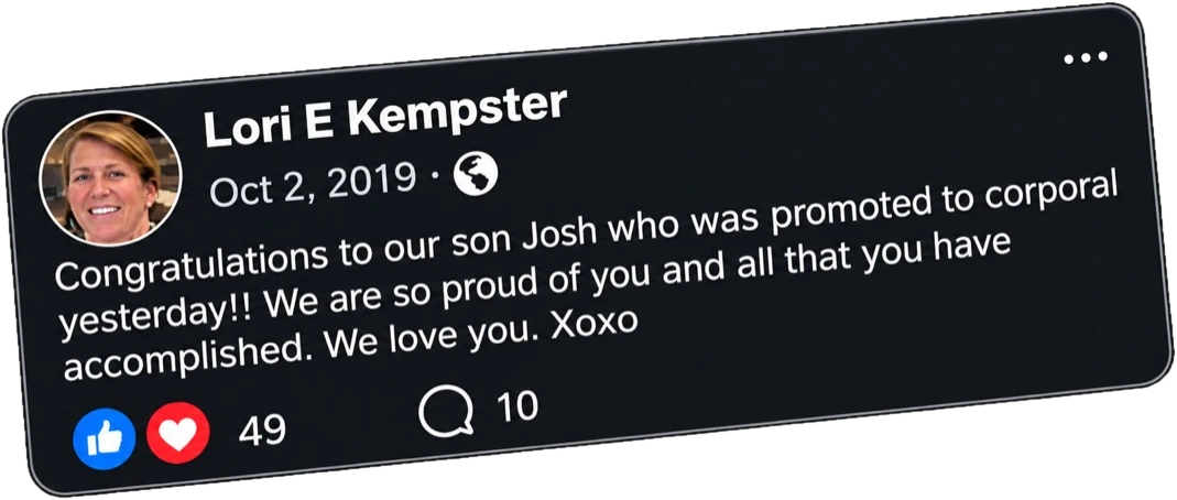 Lori E Kempster, October 2, 2019: Congratulations to our son Josh who was promoted to corporal yesterday.